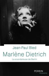 Marlène Dietrich. La scandaleuse de Berlin - Bled Jean-Paul