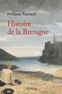 Histoire de la Bretagne. Des oringines à nos jours - Tourault Philippe