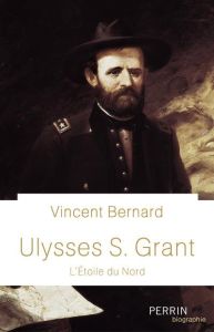 Ulysses S. Grant. L'étoile du Nord - Bernard Vincent
