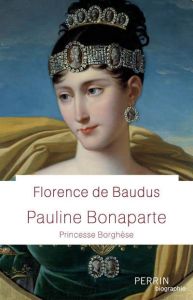 Pauline Bonaparte. Princesse Borghèse - Baudus Florence de