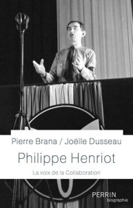 Philippe Henriot. La voix de la collaboration - Brana Pierre - Dusseau Joëlle