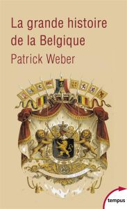 La grande histoire de la Belgique - Weber Patrick