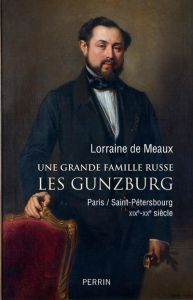 Une grande famille russe : les Gunzburg. Paris/Saint-Pétersbourg XIXe-XXe siècle - Meaux Lorraine de