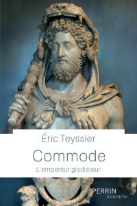 Commode. L'empereur gladiateur - Teyssier Eric