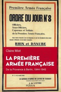 La première armée française. De la Provence à l'Allemagne, 1944-1945 - Miot Claire