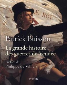 La grande histoire des guerres de Vendée - Buisson Patrick - Villiers Philippe de