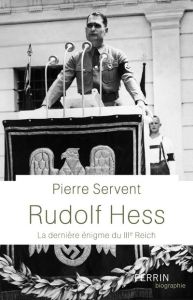 Rudolf Hess. La dernière énigme du Toisième Reich - Servent Pierre