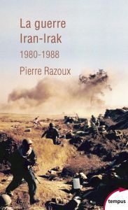 La guerre Iran-Irak 1980-1988. Première guerre du Golfe - Razoux Pierre
