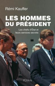 Les hommes du président. Les chefs d'Etat et leurs services secrets - Kauffer Rémi