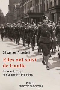 Elles ont suivi de Gaulle. Histoire du Corps des Volontaires françaises - Albertelli Sébastien