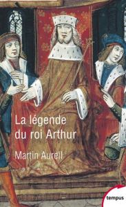 La légende du roi Arthur. 550-1250 - Aurell Martin