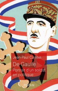 De Gaulle. Portrait d'un soldat en politique - Cointet Jean-Paul