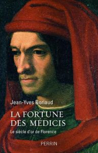La fortune des Médicis. Le siècle d'or de Florence - Boriaud Jean-Yves