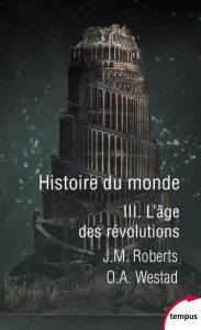 Histoire du monde. Tome 3, L'âge des révolutions - Roberts John M. - Westad Odd Arne - Bourguilleau A