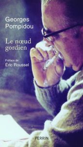 Le noeud gordien - Pompidou Georges - Roussel Eric