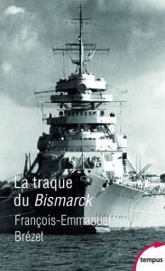 La traque du Bismarck. Les derniers jours d'un mythe - Brézet François-Emmanuel