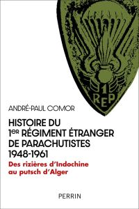 Histoire du 1er Régiment étranger de parachutistes 1948-1961. Des rizières d'Indochine au putsch d'A - Comor André-Paul