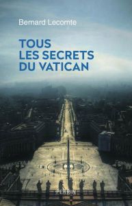 Tous les secrets du Vatican - Lecomte Bernard
