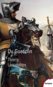 Du Guesclin. Vie et fabrique d'un héros médiéval - Lassabatère Thierry