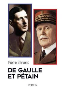 De Gaulle et Pétain. Un drame shakespearien - Servent Pierre