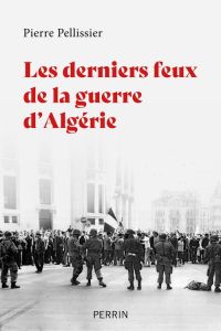 Les derniers feux de la guerre d'Algérie - Pellissier Pierre