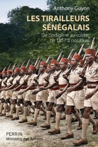 Les tirailleurs sénégalais. De l'indigène au soldat de 1857 à nos jours - Guyon Anthony