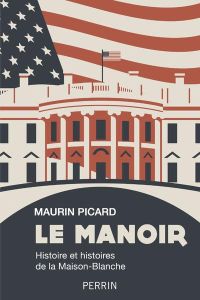 Le manoir. Histoire et histoires de la Maison-blanche - Picard Maurin