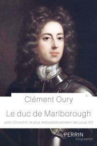 Le Duc de Marlborough. John Churchill, le plus redoutable ennemi de Louis XIV - Oury Clément