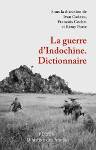 La guerre d'Indochine. Dictionnaire - Cadeau Ivan - Cochet François - Porte Rémy