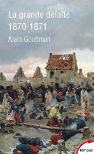 La grande défaite. 1870-1871 - Gouttman Alain
