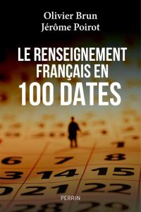 Le renseignement français en 100 dates - Poirot Jérôme - Brun Olivier - Forcade Olivier