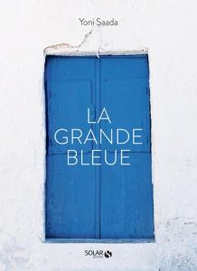 La grande bleue. Recettes et produits de Méditerranée - Saada Yoni - Bruno Martin