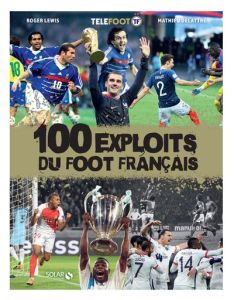100 exploits du foot français - Lewis Roger - Delattre Mathieu