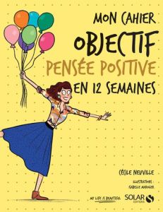 Mon cahier objectif pensée positive en 12 semaines - Neuville Cécile - Maroger Isabelle
