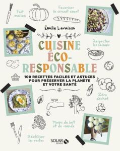Ma cuisine éco-responsable. 100 recettes faciles et astuces pour préserver la planète et votre santé - Laraison Emilie