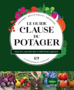 Le guide Clause du potager. Tous les conseils bio et 200 fiches plantes - Guillaumin Agnès - Le Page Rosenn - Jacquemond Vil