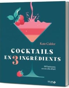 Cocktails en 3 ingrédients - Calder Kate - Rowley-Perpete Stéphanie