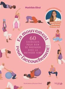 En mouvement pour l'accouchement ! 60 exercices pour bien se préparer avec la méthode kiné - Elind Mathilde - Nivet Aurore - Zemmour David