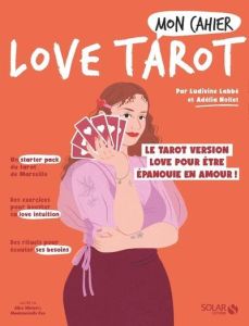 Mon cahier love tarot. Le tarot version love pour être épanouie en amour ! - Labbé Ludivine - Nollet Adélia - Wietzel Alice