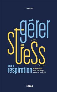 La gestion de stress. 50 exercices de respiration pour mieux gérer ses émotions - Cam Yvan - Pencalet Philippe