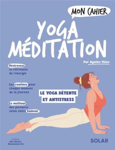 Mon cahier yoga méditation. Le yoga détente et antistress - Thine Agathe - Wietzel Alice