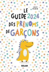 Le Guide des prénoms de garçons. Edition 2024 - Milbin Julie