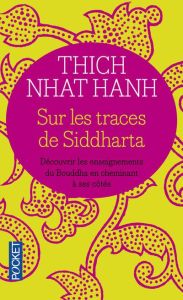 SUR LES TRACES DE SIDDHARTHA. Découvrir les enseignements du Bouddha en cheminant à ses côtés - Thich Nhat-Hanh