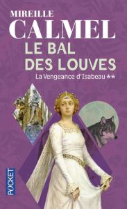 Le bal des louves Tome 2 : La vengeance d'Isabeau - Calmel Mireille