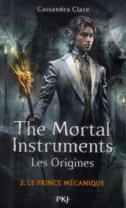 La Cité des Ténèbres/The Mortal Instruments - Les Origines Tome 2 : Le Prince mécanique - Clare Cassandra - Lafon Julie