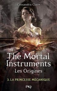 La Cité des Ténèbres/The Mortal Instruments - Les Origines Tome 3 : La princesse mécanique - Clare Cassandra - Lafon Julie