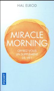 Miracle morning. Offrez-vous un supplément de vie - Elrod Hal - Billon Christophe - Charles Eric