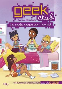 Geek club Tome 1 : Le code secret de l'amitié - Deutsch Stacia - Bouchareine Christine