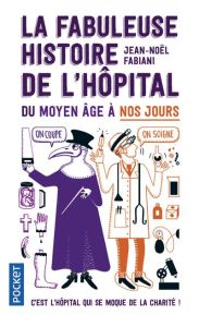 La fabuleuse histoire de l'hôpital du Moyen Age à nos jours - Fabiani Jean-Noël - Casanave Daniel