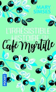 L'irresistible histoire du Café Myrtille - Simses Mary - Groleau Julie